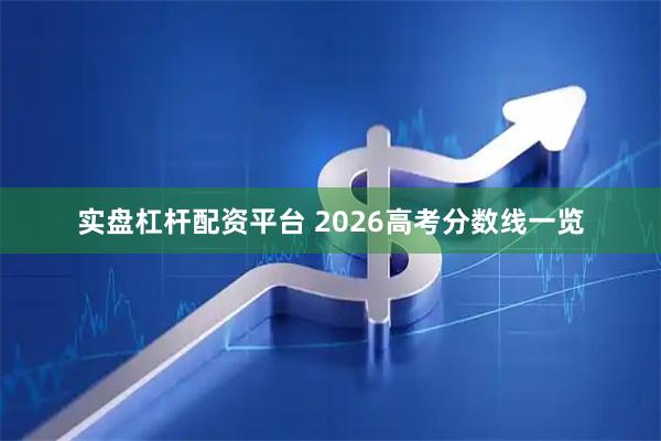 实盘杠杆配资平台 2026高考分数线一览